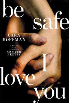 Be Safe I Love You - Cara Hoffman