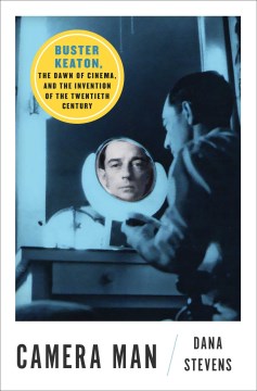 Camera Man: Buster Keaton, the Dawn of Cinema, and the Invention of the Twentieth Century - Stevens, Dana