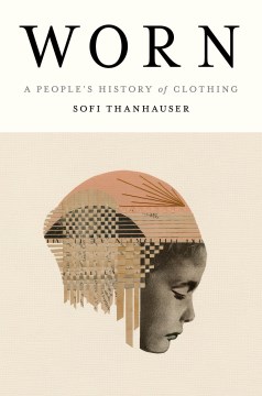Worn: A People's History of Clothing - Thanhauser, Sofi