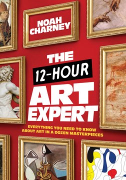 The 12-Hour Art Expert - Noah Charney