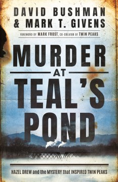 Murder at Teal's Pond: Hazel Drew and the Mystery That Inspired Twin Peaks - Givens, Mark T.
