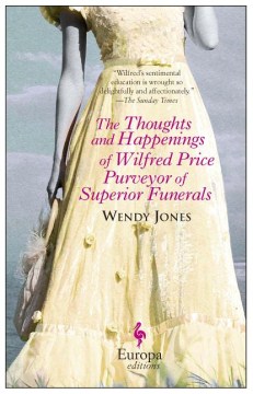 The Thoughts and Happenings of Wilfred Price Purveyor of Superior Funerals - Wendy Jones