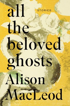 All the Beloved Ghosts - Alison Macleod