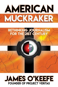 American Muckraker: Rethinking Journalism for the 21st Century - O'Keefe, James
