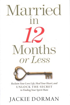 Married in 12 Months or Less: Reclaim Your Love Life, Heal Your Heart, and Unlock the Secret to Finding Your Spirit Mate - Dorman, Jackie