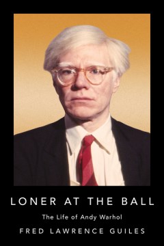 Loner at the Ball: The Life of Andy Warhol - Fred Lawrence Guiles