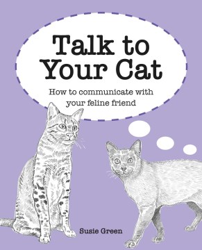 Talk to Your Cat: How to Communicate with Your Feline Friend - Susie Green