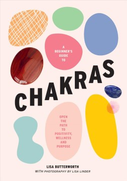 A Beginner's Guide to Chakras: Open the path to positivity, wellness and purpose - Lisa Butterworth