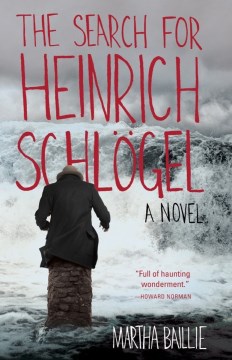 The Search for Heinrich Schlogel - Martha Baillie