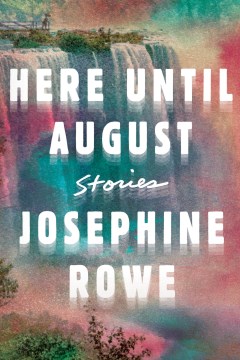 Here Until August - Josephine Rowe