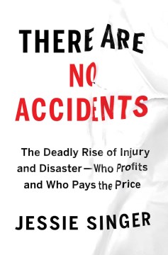 There Are No Accidents: The Deadly Rise of Injury and Disaster : Who Profits and Who Pays the Price - Jessie Singer
