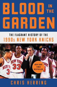 Blood in the Garden: The Flagrant History of the 1990s New York Knicks - Herring, Chris (Sports journalist)