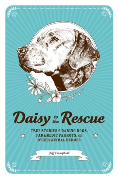 Bookjacket for  Daisy to the rescue : true stories of daring dogs, paramedic parrots, and other animal heroes