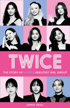 Bookjacket for  Twice: The Story of K-Pop’s Greatest Girl Group