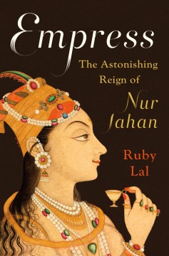 Book Jacket for Empress The Astonishing Reign of Nur Jahan style=