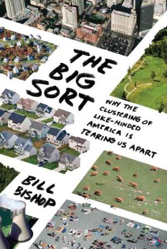 Book Jacket for The Big Sort Why the Clustering of Like-Minded America Is Tearing Us Apart style=