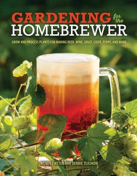 Book Jacket for Gardening for the Homebrewer Grow and Process Plants for Making Beer, Wine, Gruit, Cider, Perry, and More