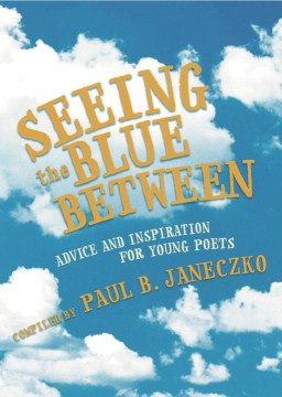 Bookjacket for  Seeing the Blue Between: Advice and Inspiration for Young Poets 