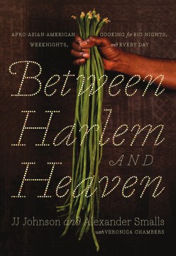 Between Harlem and Heaven Afro-Asian-American Cooking for Big Nights, Weeknights, and Every Day