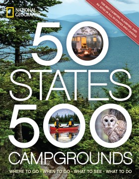  50 states, 500 campgrounds : where to go, when to go, what to see, what to do
