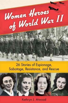 Bookjacket for  Women Heroes of World War II : 26 Stories of Espionage, Sabotage, Resistance, and Rescue