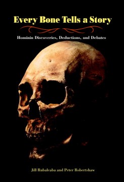 Bookjacket for  Every Bone Tells a Story: Hominin Discoveries, Deductions, and Debates