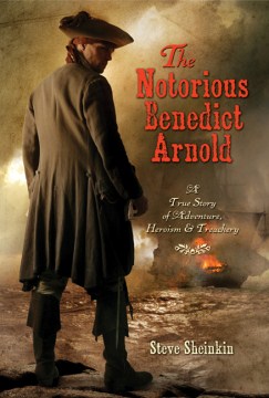 Bookjacket for The Notorious Benedict Arnold : a True Story of Adventure, Heroism, & Treachery