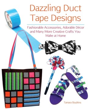 Bookjacket for  Dazzling duct tape designs : fashionable accessories, adorable decor, and many more creative crafts you make at home
