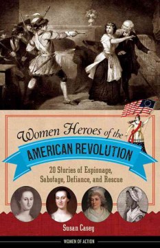 Bookjacket for  Women Heroes of the American Revolution: 20 Stories of Espionage, Sabotage, Defiance and Rescue
