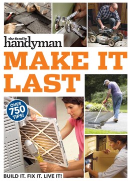 Book Jacket for Family Handyman Make It Last 750 Tips to Get the Most Out of Everything in Your House