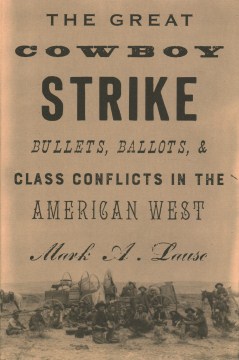 Book Jacket for The Great Cowboy Strike Bullets, Ballots & Class Conflicts in the American West style=