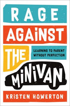 Book Jacket for Rage Against the Minivan Learning to Parent Without Perfection style=