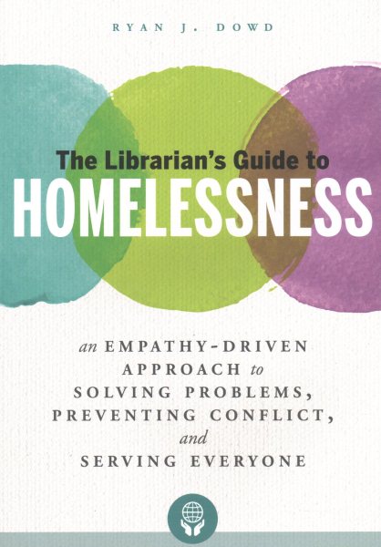 The librarian's guide to homelessness : an empathy-driven approach to solving problems, preventing conflict, and serving everyone