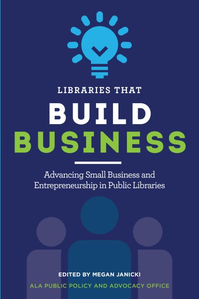  Libraries that build business : advancing small business and entrepreneurship in public libraries