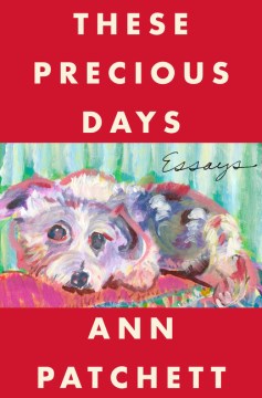 These-precious-days-:-essays-/-Ann-Patchett.