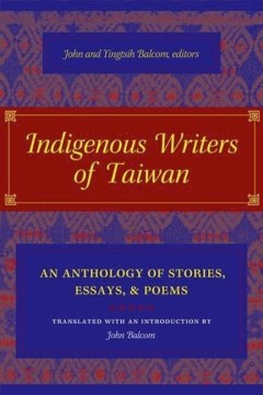 Indigenous-writers-of-Taiwan-:-an-Anthology-of-stories,-essays,-&-poems-/-edited-by-John-and-Yingtsih-Balcom-;-translated-with-