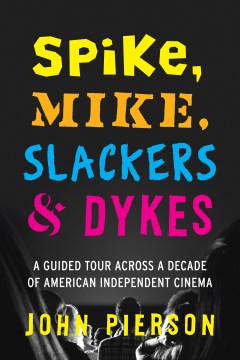 Spike, Mike, Slackers and Dykes : A Guided Tour Across a Decade of American Independent Cinema
