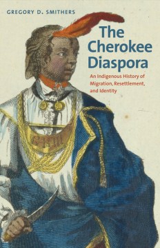 The-Cherokee-diaspora-:-an-indigenous-history-of-migration,-resettlement,-and-identity-/-Gregory-D.-Smithers.-(On-JSTOR-eBook-c