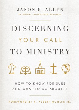 Discerning-your-call-to-ministry-:-how-to-know-for-sure-and-what-to-do-about-it-/-Jason-K.-Allen.