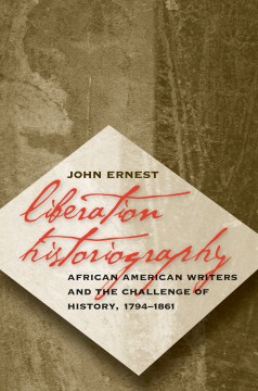 Liberation Historiography : African American Writers and the Challenge of History, 1794-1861