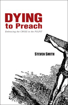Dying-to-preach-:-embracing-the-cross-in-the-pulpit-/-Steven-W.-Smith.