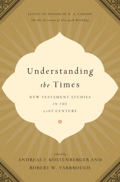 Understanding-the-times-:-New-Testament-studies-in-the-21st-century-:-essays-in-honor-of-D.A.-Carson-on-the-occasion-of-his-65t