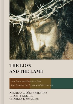 The-Lion-and-the-Lamb-:-New-Testament-essentials-from-the-cradle,-the-cross,-and-the-crown-/-Andreas-J.-Köstenberger,-L.-Scott
