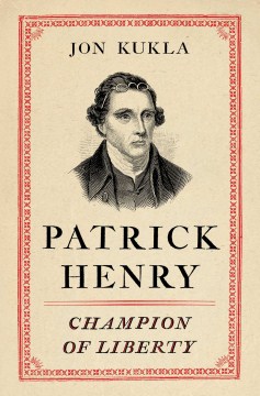 Patrick-Henry-:-champion-of-liberty-/-Jon-Kukla.