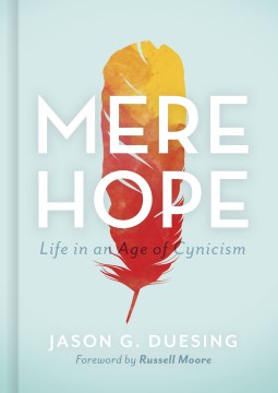 Mere-hope-:-life-in-an-age-of-cynicism-/-Jason-G.-Duesing,-with-foreward-by-Russell-Moore.