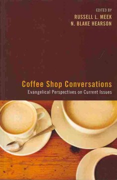 Coffee-shop-conversations-:-evangelical-perspectives-on-the-current-issues-/-edited-by-Russell-L.-Meek-and-N.-Blake-Hearson.