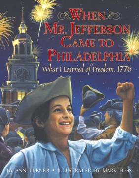 When Mr. Jefferson came to
Philadelphia : what I learned of
freedom, 1776
by Ann Warren Turner