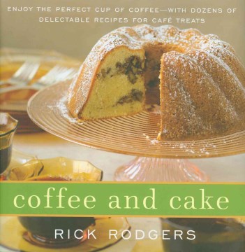 Coffee and cake : enjoy the perfect cup of coffee, with dozens of delectable recipes for cafè treats