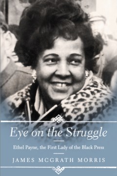 Eye-on-the-struggle-:-Ethel-Payne,-the-first-lady-of-the-Black-press-/-James-McGrath-Morris.