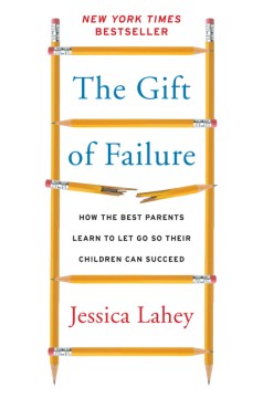 The gift of failure : how the best parents learn to let go so their children can succeed